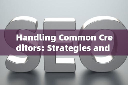 Handling Common Creditors: Strategies and Legal Risks